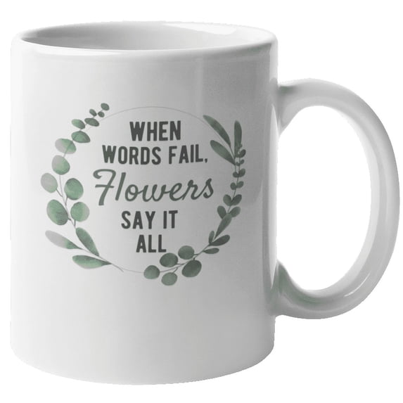 Flowers Say It All Coffee & Tea Mug & Novelty Merchandise for Women (11oz)