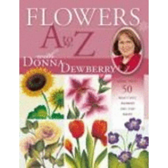 Pre-Owned Flowers A to Z With Donna Dewberry: More Than 50 Beautiful Blooms You Can Paint (Hardcover) 1581806248 9781581806243