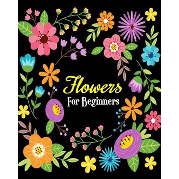 Flowers for Beginners: Stress Relieving Flower Designs, Gorgeous Flower Drawings (Perfect for Beginners and Flower Lovers)