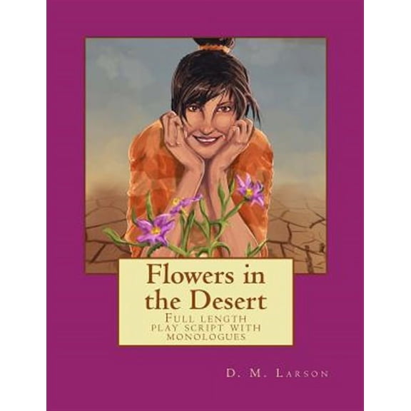 Flowers in the Desert : Full Length Play Script With Monologues