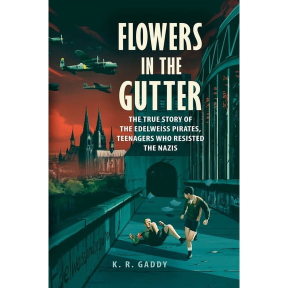 Flowers in the Gutter: The True Story of the Edelweiss Pirates, Teenagers Who Resisted the Nazis, (Hardcover)