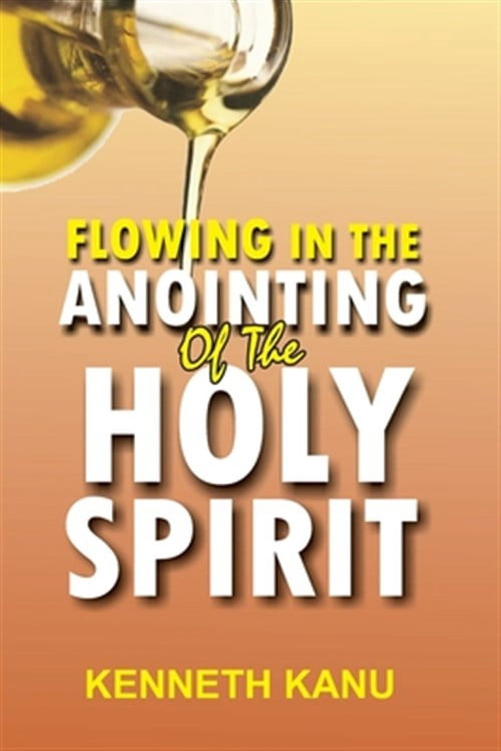 Flowing In The Anointing Of The Holy Spirit: Understanding and ...