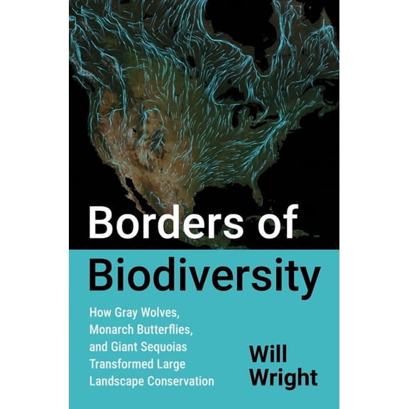 Flows, Migrations, and Exchanges Borders of Biodiversity: How Gray Wolves, Monarch Butterflies, and Giant Sequoias Transformed Large Landscape Conservati, (Paperback)