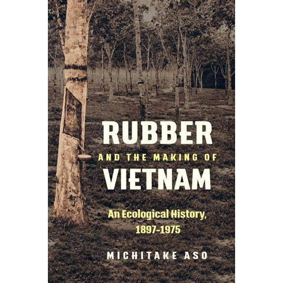 Flows, Migrations, and Exchanges Rubber and the Making of Vietnam: An Ecological History, 1897-1975, (Hardcover)