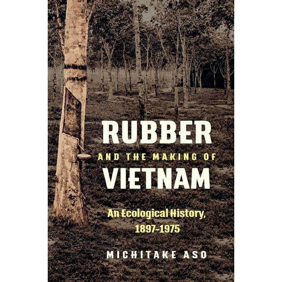 Flows, Migrations, and Exchanges Rubber and the Making of Vietnam: An Ecological History, 1897-1975, (Paperback)