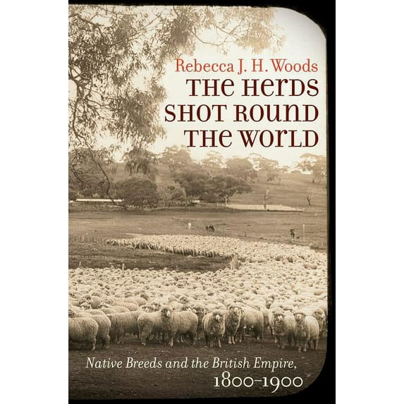 Flows, Migrations, and Exchanges The Herds Shot Round the World: Native Breeds and the British Empire, 1800-1900, (Hardcover)