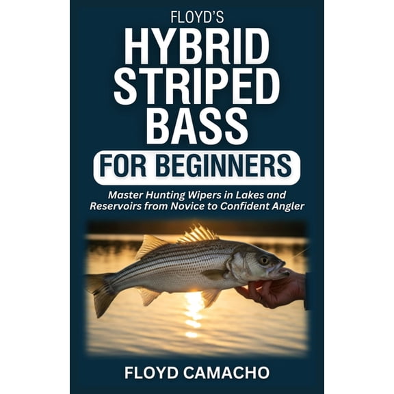 Floyd's Expert Fishing Floyd's Hybrid Striped Bass for Beginners: Master Hunting Wipers In Lakes And Reservoirs from Novice to Confident Angler, Book 8, (Paperback)