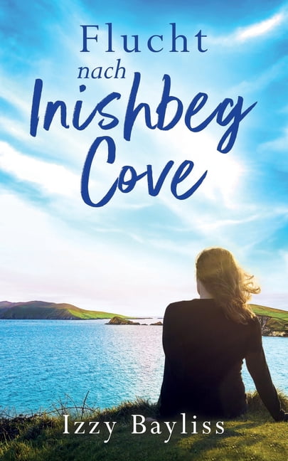Flucht nach Inishbeg Cove: Eine fesselnde irische Geschichte Ã¼ber zweite Chancen und verborgene Geheimnisse, (Paperback)
