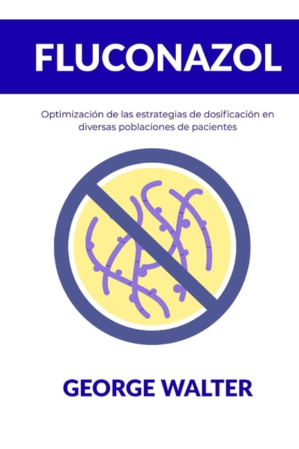Fluconazol: OptimizaciÃ³n de las estrategias de dosificaciÃ³n en diversas poblaciones de pacientes, (Paperback)