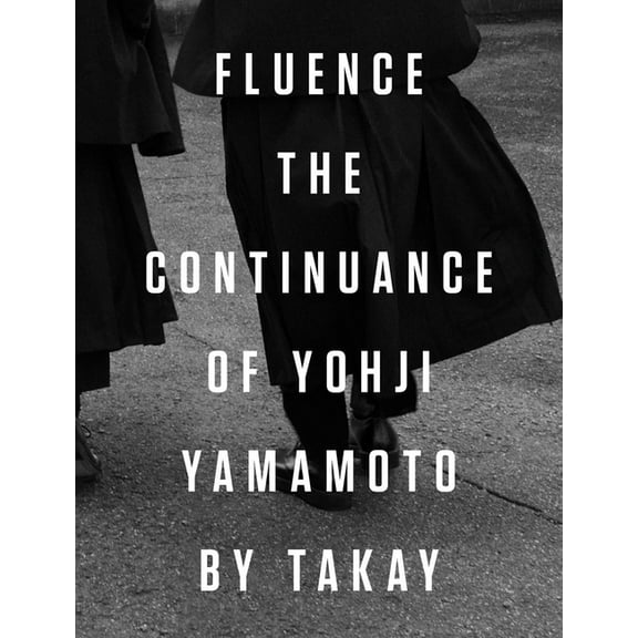 Fluence: The Continuance of Yohji Yamamoto: Photographs by Takay, (Hardcover)
