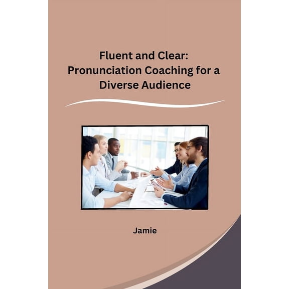 Fluent and Clear: Pronunciation Coaching for a Diverse Audience, (Paperback)