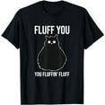 thumbnail image 1 of Fluff You You Fluffin' Fluff Cat Kitten For Black Cat Owner T-Shirt, 1 of 5