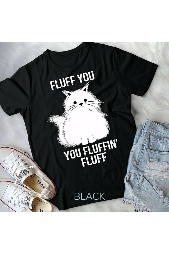 Fluff You - You Fluffin' Fluff Funny Cat Lover Gifts Kitten Unisex Form T-Shirt