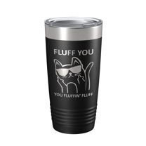 Fluff You You Fluffin Fluff Tumbler Funny Cat Lover Gift Travel Mug Insulated Laser Engraved Coffee Cup 20 oz Black