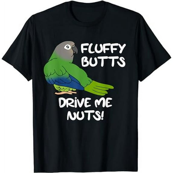 Fluffy Butts Drive me Nuts Dusky Headed Conure T-Shirt