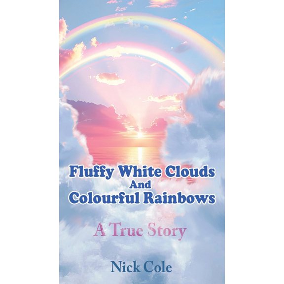 Fluffy White Clouds and Colourful Rainbows, (Hardcover)