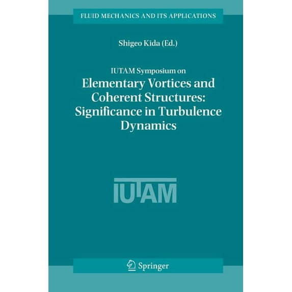 Fluid Mechanics and Its Applications Iutam Symposium on Elementary Vortices and Coherent Structures: Significance in Turbulence Dynamics: Proceedings of the , Book 79, (Paperback)