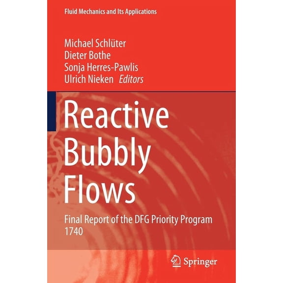 Fluid Mechanics and Its Applications Reactive Bubbly Flows: Final Report of the Dfg Priority Program 1740, Book 128, (Paperback)