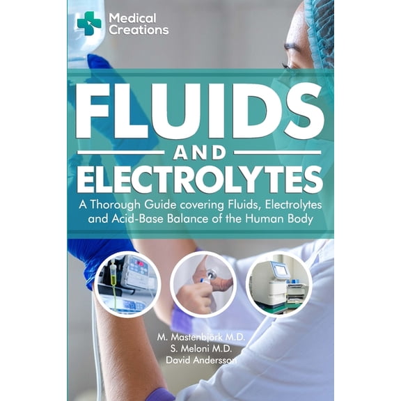 Fluids and Electrolytes: A Thorough Guide covering Fluids, Electrolytes and Acid-Base Balance of the Human Body, (Paperback)