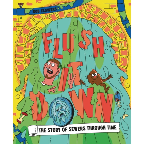 Flush It Down: The Story of Sewers Through Time, (Hardcover)