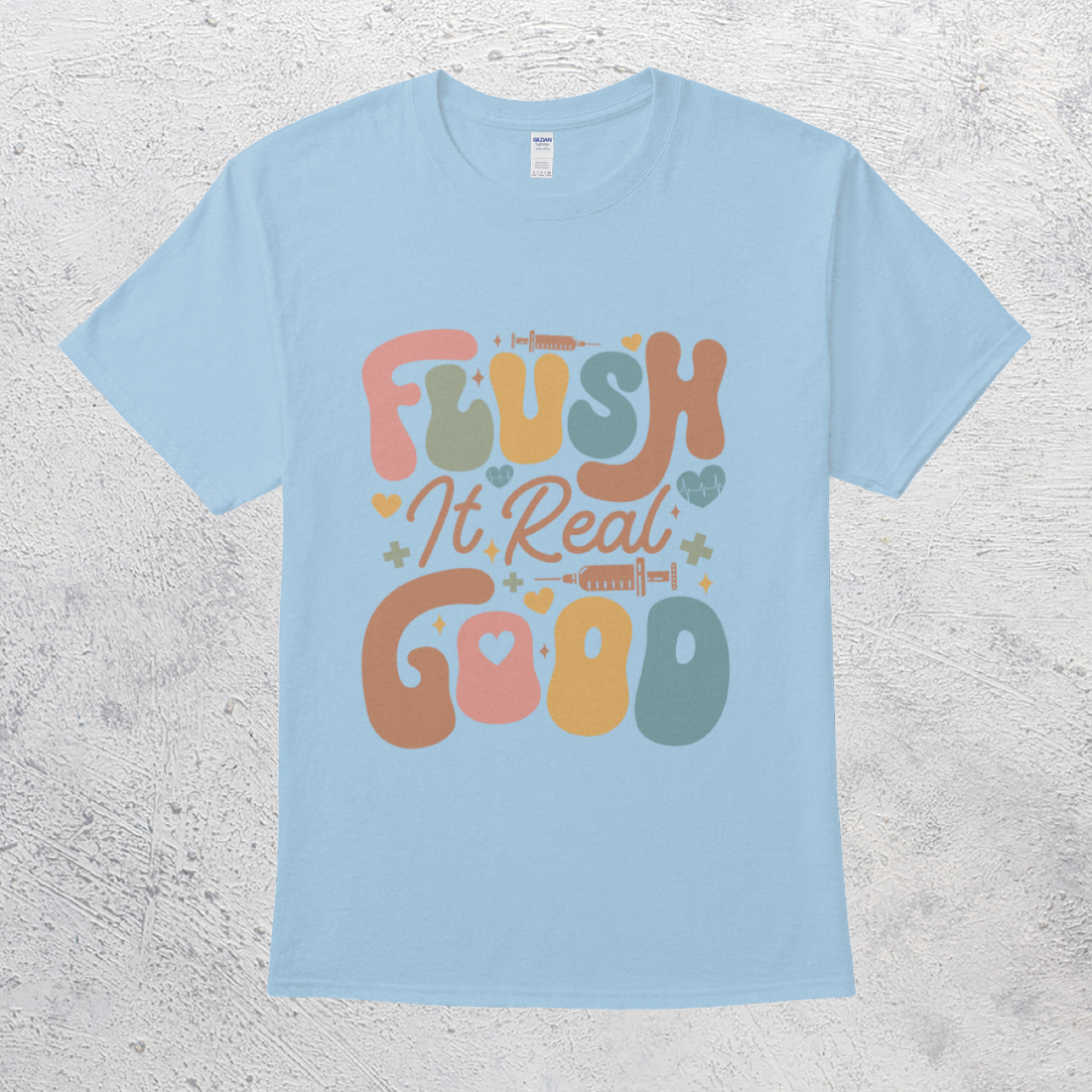 Flush It Real Good Humorous RN Nurse Saline Flushed Medical Worker T