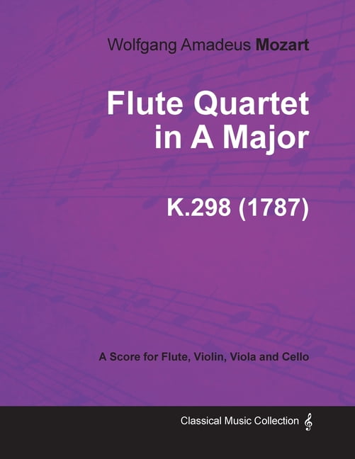 Flute Quartet in A Major - A Score for Flute, Violin, Viola and Cello K ...