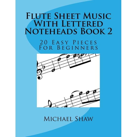 Flute Sheet Music with Lettered Notehead Flute Sheet Music With Lettered Noteheads Book 2: 20 Easy Pieces For Beginners, Book 1, (Paperback)