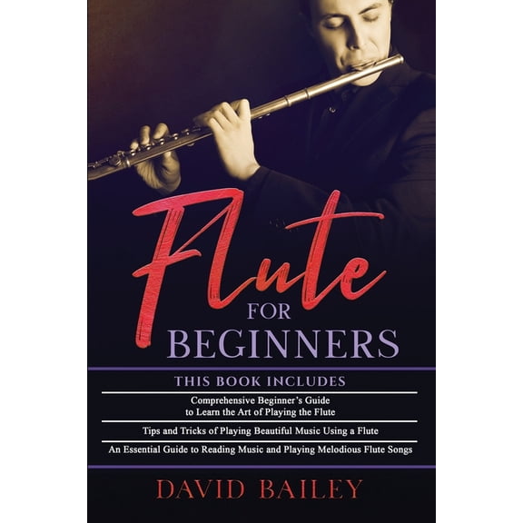 Flute for Beginners: 3 in 1- Beginner's Guide+ Tips and Tricks+ An Essential Guide to Reading Music and Playing Melodiou, (Paperback)