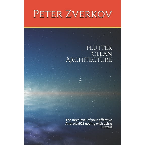 Flutter Clean Architecture: The next level of your effective AndroidiOS coding with using Flutter! (Paperback)