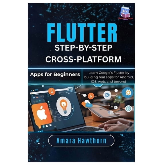 Flutter Step-by-Step: Cross-Platform Apps for Beginners: Learn Google's Flutter by building real apps for Android, iOS, , (Paperback)