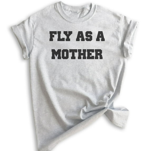 Fly As A Mother Shirt, Unisex Women's Shirt, Cool Mom T-shirt, Mother's Day Shirt, Fly Mom Shirt, Heather Ash, Medium