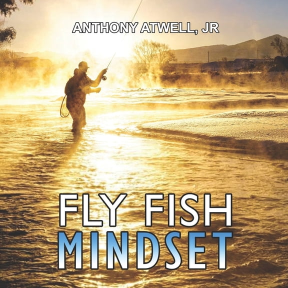 Fly Fish Mindset: Work Less, Earn More, Catch Trout, (Paperback)