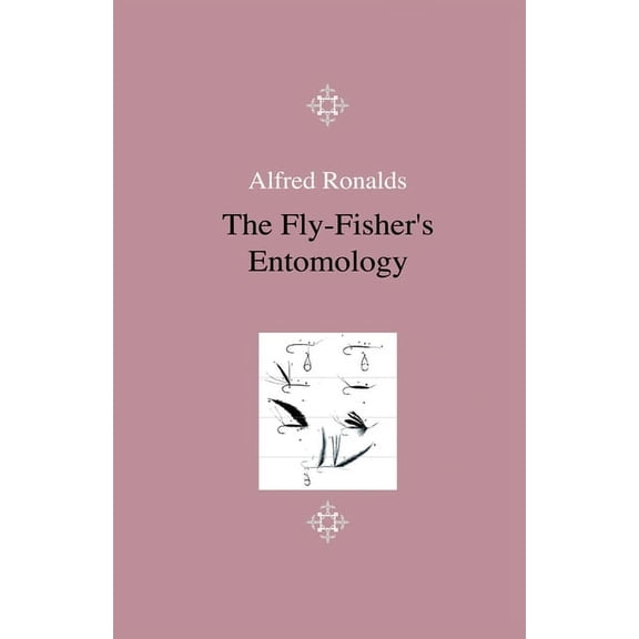 The Fly-Fisher's Entomology - Illustrated by Representations of the Natural and Artificial Insect - And Accompanied by a, (Hardcover)