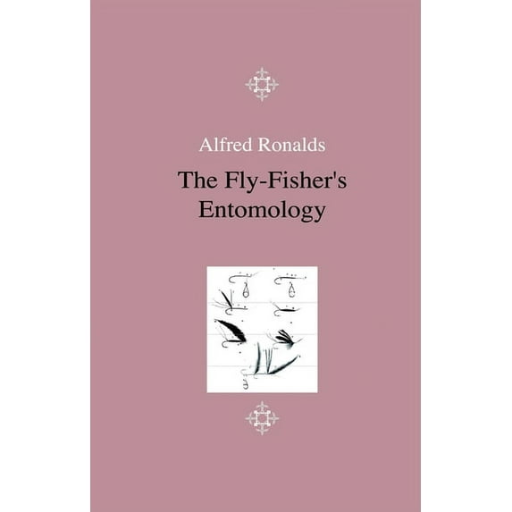 The Fly-Fisher's Entomology - Illustrated by Representations of the Natural and Artificial Insect - And Accompanied by a, (Hardcover)
