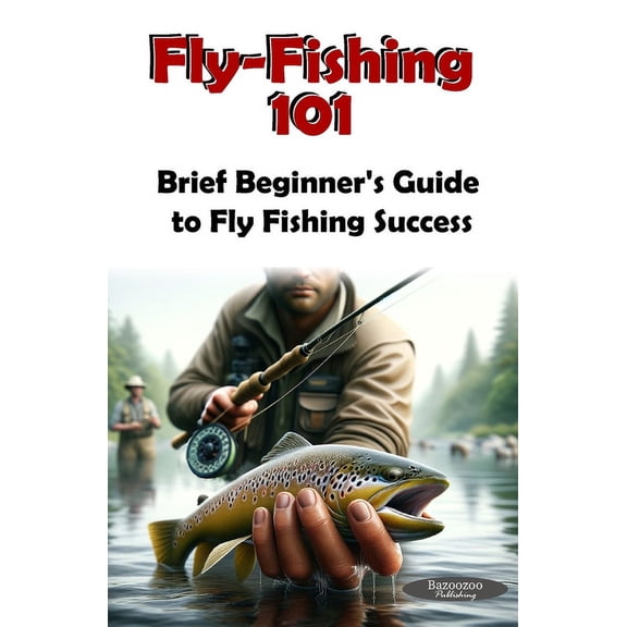 Fly-Fishing 101: Brief Beginners guild to Fly-Fishing Success (Paperback)