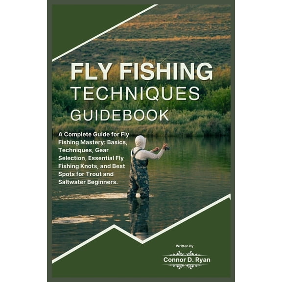 Fly Fishing Techniques Guidebook: A Complete Guide for Fly Fishing Mastery: Basics, Techniques, Gear Selection, Essentia, (Paperback)