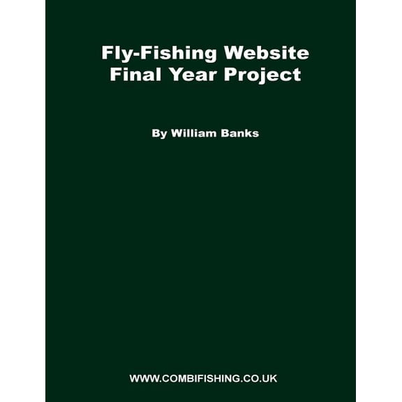 Fly-Fishing Website Final Year Project: What I did for my FYP project while studying at Staffs (Paperback)