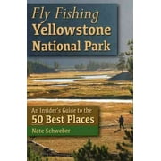 Fly Fishing Yellowstone National Park : An Insider's Guide to the 50 Best Places (Paperback)