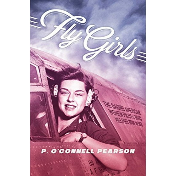 Pre-Owned Pre-Owned Fly Girls: The Daring American Women Pilots Who Helped Win WWII Paperback