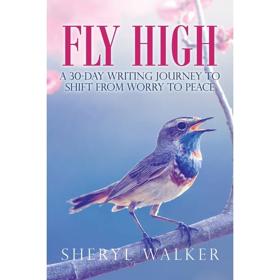 Fly High : A 30-day Writing Journey to Shift from Worry to Peace