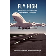 Fly High A Guide to Pilot and Air Cabin Crew Training, Paperback
