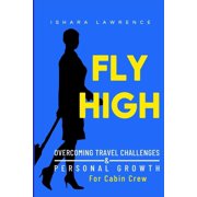 Fly High Overcoming Travel Challenges and Personal Growth for Cabin Crew, Paperback