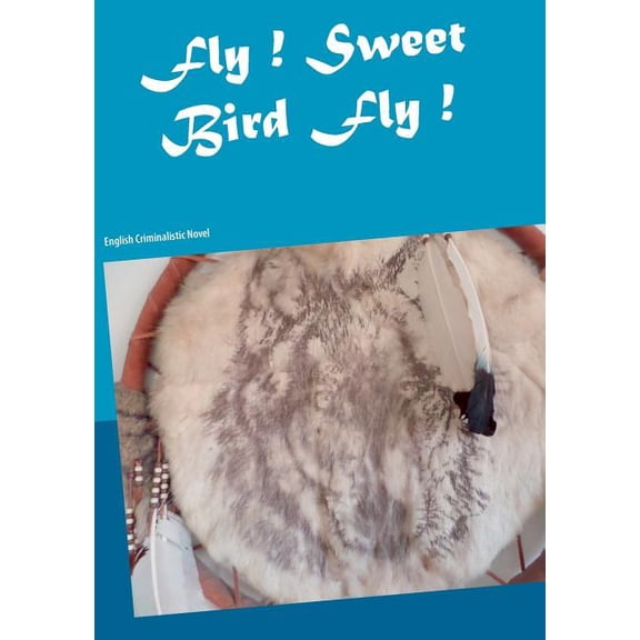 Fly ! Sweet Bird Fly !: English Criminalistic Novel, (Paperback)