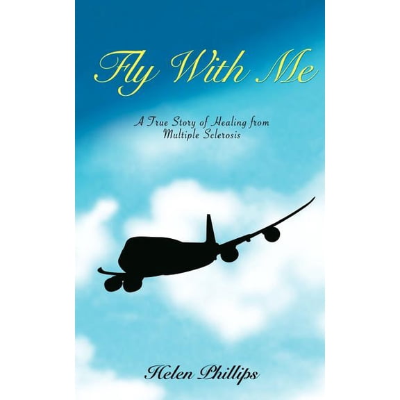 Fly With Me: A True Story of Healing from Multiple Sclerosis, (Paperback)