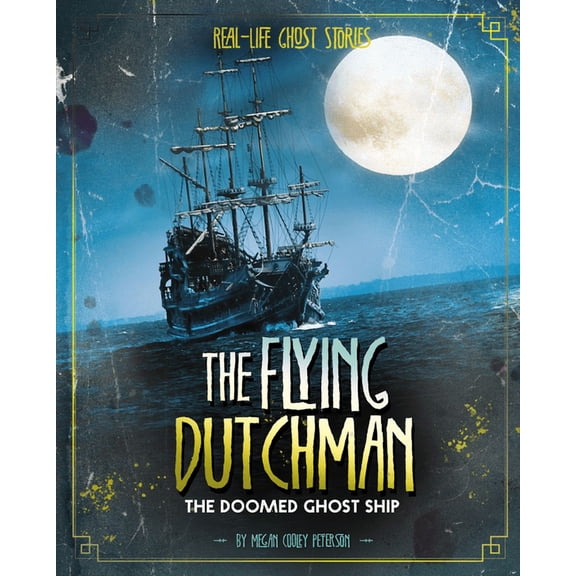 Real-Life Ghost Stories The Flying Dutchman: The Doomed Ghost Ship, (Hardcover)