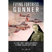 Flying Fortress Gunner B-17 Ball Turret Gunner Bob Harper's 35 Combat Missions Over Germany, Hardcover