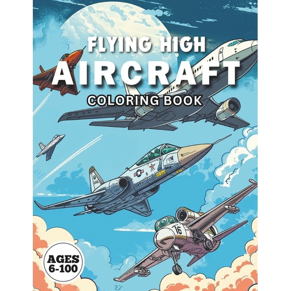 Flying High AIRCRAFT Coloring Book: Adventures in the Sky: Fighters, Space Shuttles, Planes, and Helicopters, (Paperback)