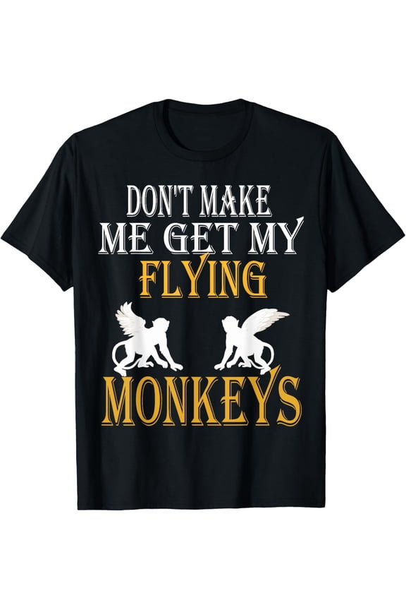 Flying Monkeys Shirt Don't Make Me Get My Flying Monkeys tee T-Shirt