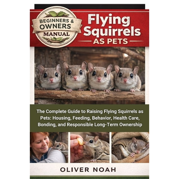 Flying Squirrels as Pets: The Complete Guide to Raising Flying Squirrels as Pets: Housing, Feeding, Behavior, Health Car, (Paperback)