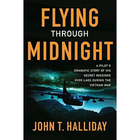 Flying Through Midnight : A Pilot's Dramatic Story of His Secret Missions Over Laos During the Vietnam War